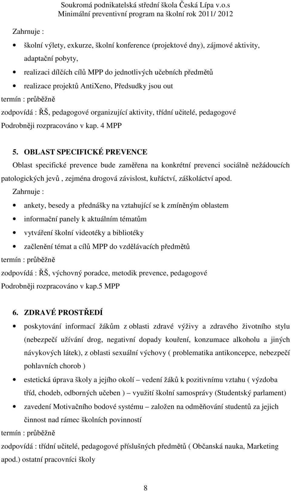 předmětů realizace projektů AntiXeno, Předsudky jsou out termín : průběžně zodpovídá : ŘŠ, pedagogové organizující aktivity, třídní učitelé, pedagogové Podrobněji rozpracováno v kap. 4 MPP 5.