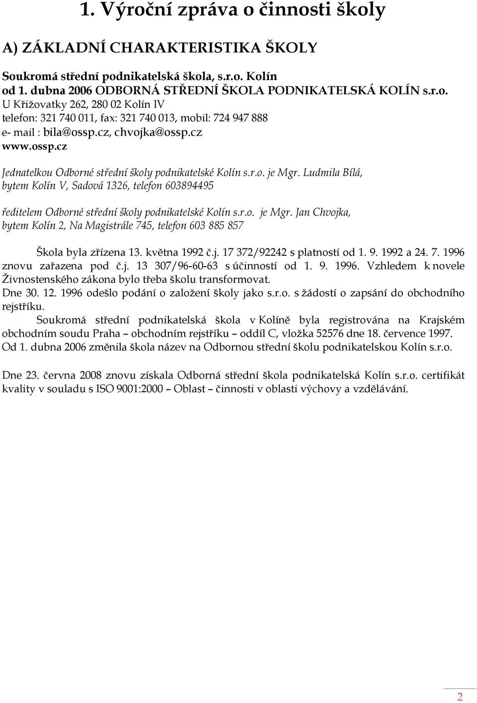 Ludmila Bílá, bytem Kolín V, Sadová 1326, telefon 603894495 ředitelem Odborné střední školy podnikatelské Kolín s.r.o. je Mgr.