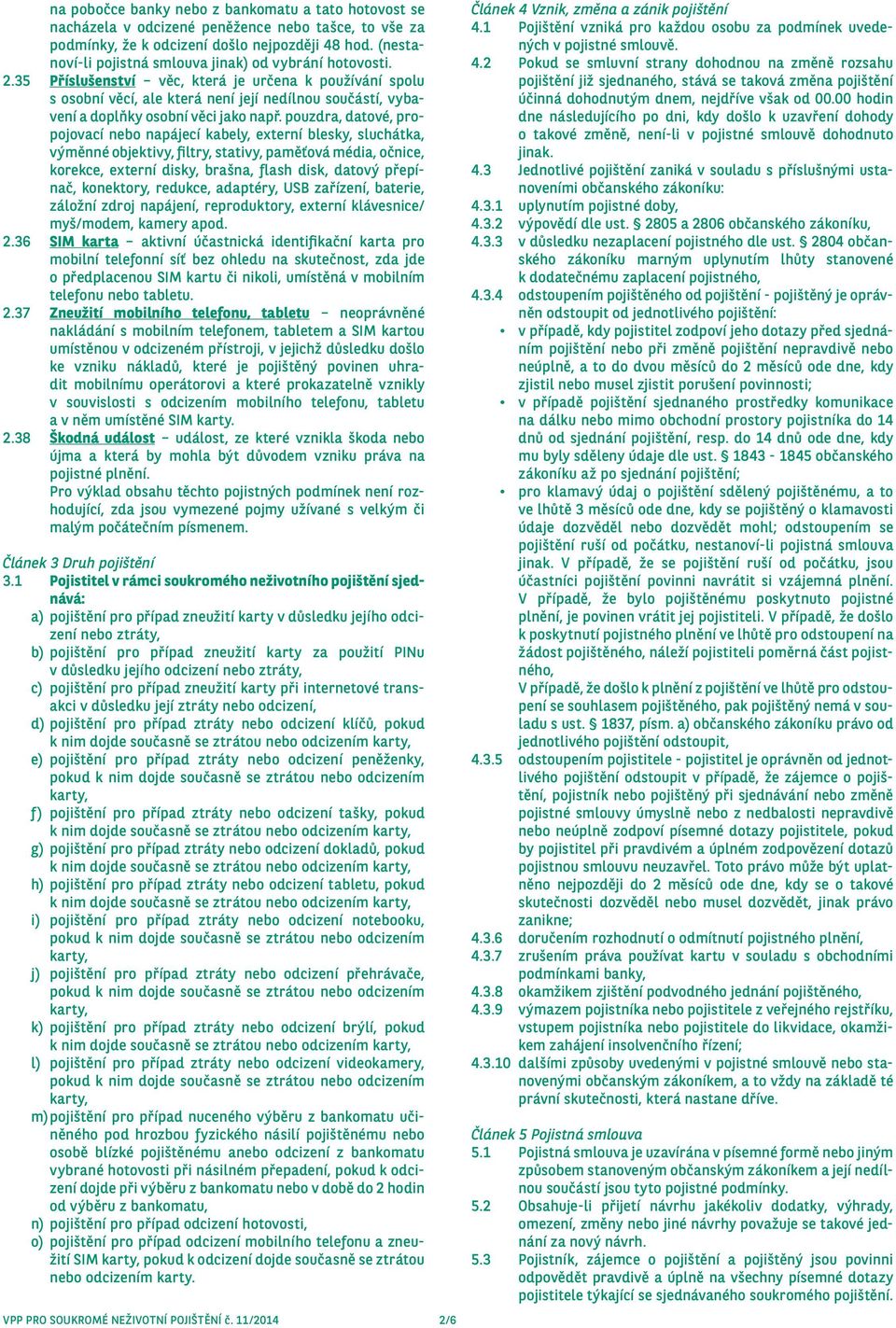 35 Příslušenství věc, která je určena k používání spolu s osobní věcí, ale která není její nedílnou součástí, vybavení a doplňky osobní věci jako např.