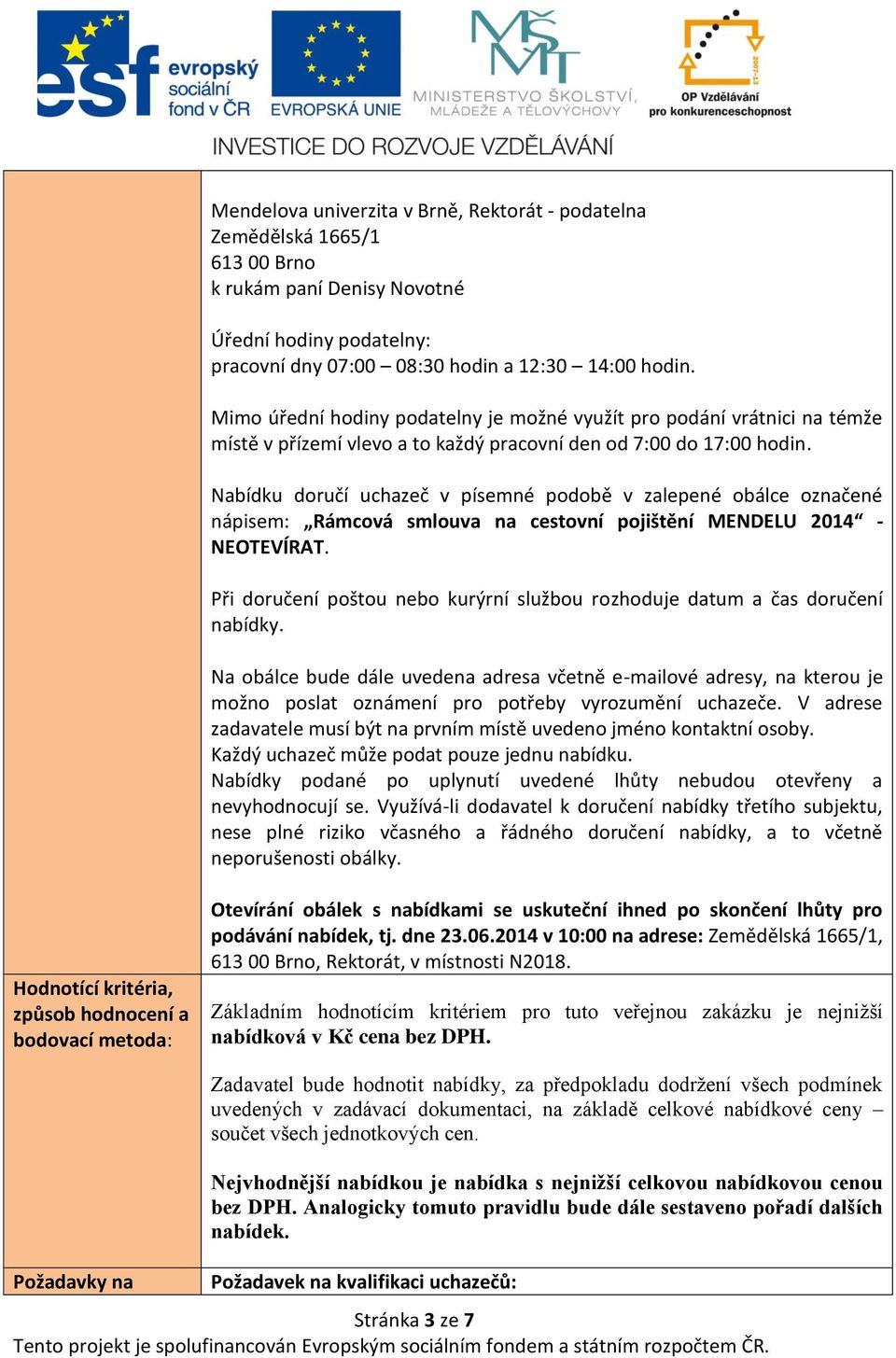 Nabídku doručí uchazeč v písemné podobě v zalepené obálce označené nápisem: Rámcová smlouva na cestovní pojištění MENDELU 2014 - NEOTEVÍRAT.
