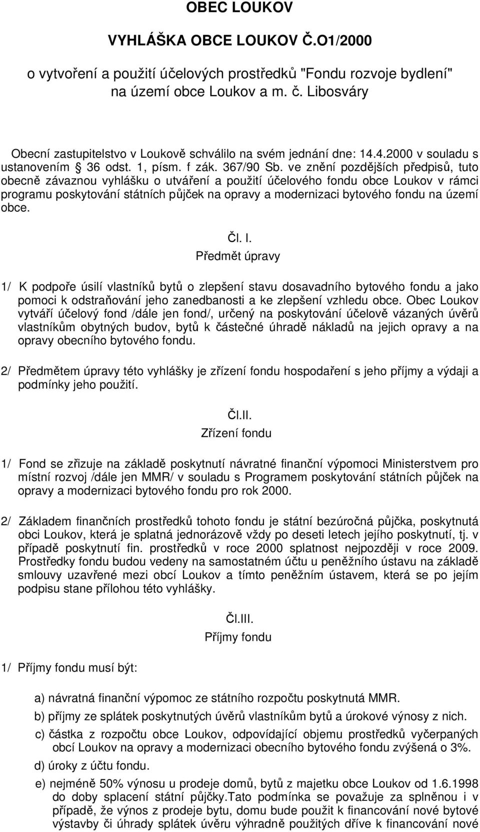 ve znění pozdějších předpisů, tuto obecně závaznou vyhlášku o utváření a použití účelového fondu obce Loukov v rámci programu poskytování státních půjček na opravy a modernizaci bytového fondu na