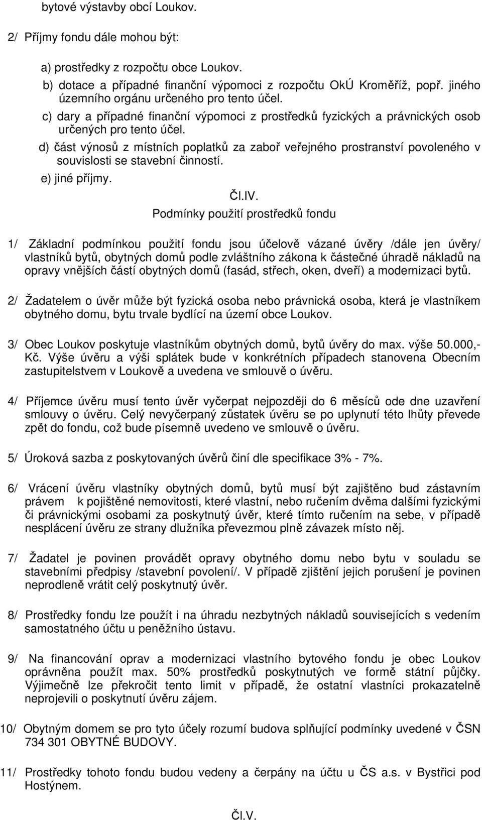 d) část výnosů z místních poplatků za zaboř veřejného prostranství povoleného v souvislosti se stavební činností. e) jiné příjmy. Čl.IV.