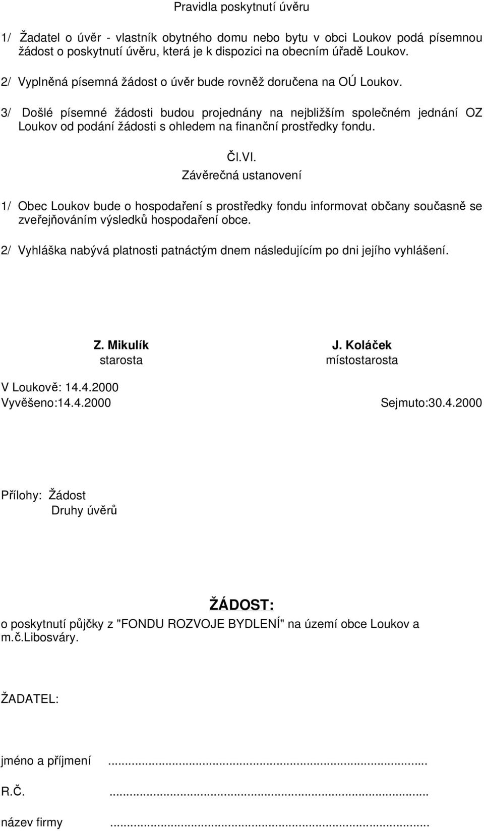 3/ Došlé písemné žádosti budou projednány na nejbližším společném jednání OZ Loukov od podání žádosti s ohledem na finanční prostředky fondu. Čl.VI.