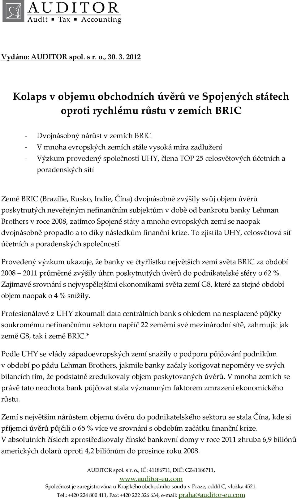 provedený společností UHY, člena TOP 25 celosvětových účetních a poradenských sítí Země BRIC (Brazílie, Rusko, Indie, Čína) dvojnásobně zvýšily svůj objem úvěrů poskytnutých neveřejným nefinančním