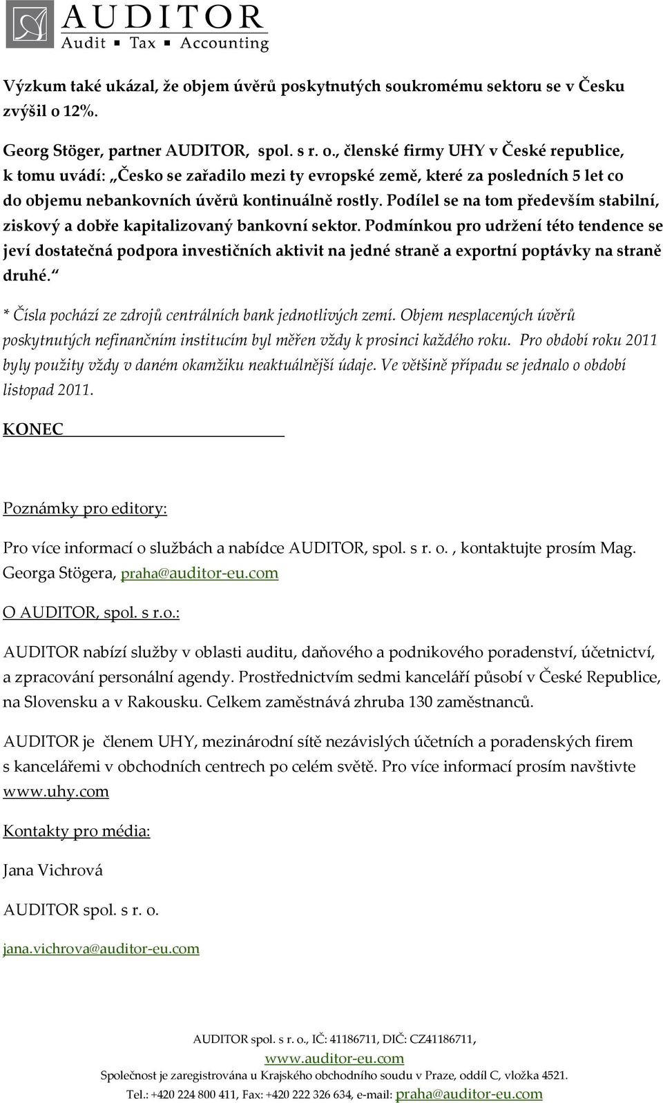 Podmínkou pro udržení této tendence se jeví dostatečná podpora investičních aktivit na jedné straně a exportní poptávky na straně druhé. * Čísla pochází ze zdrojů centrálních bank jednotlivých zemí.