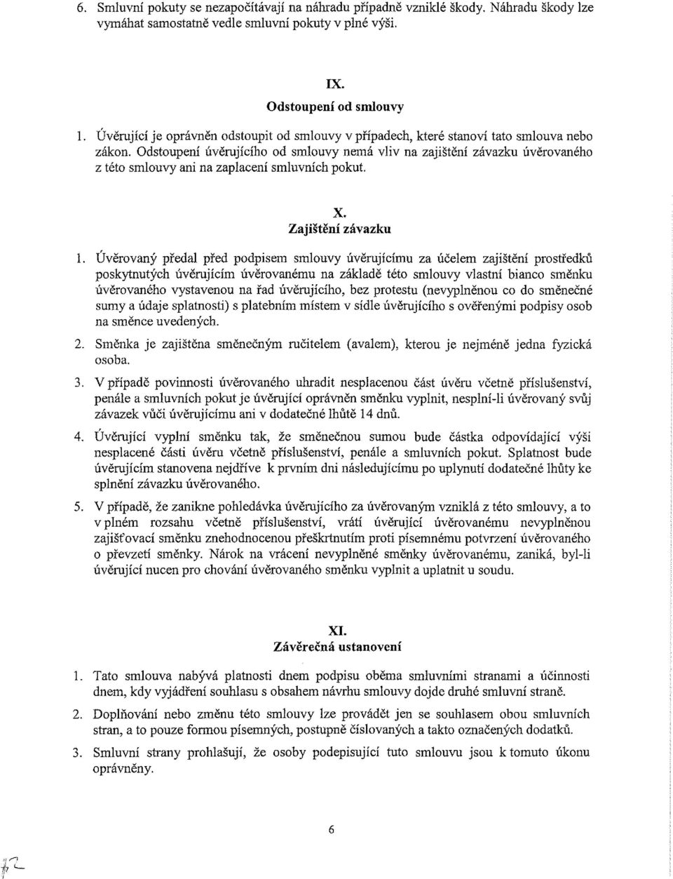 Odstoupení úvěrujícího od smlouvy nemá vliv na zajištění závazku úvěrovaného z této smlouvy ani na zaplacení smluvních pokut. X. Zajištění závazku 1.