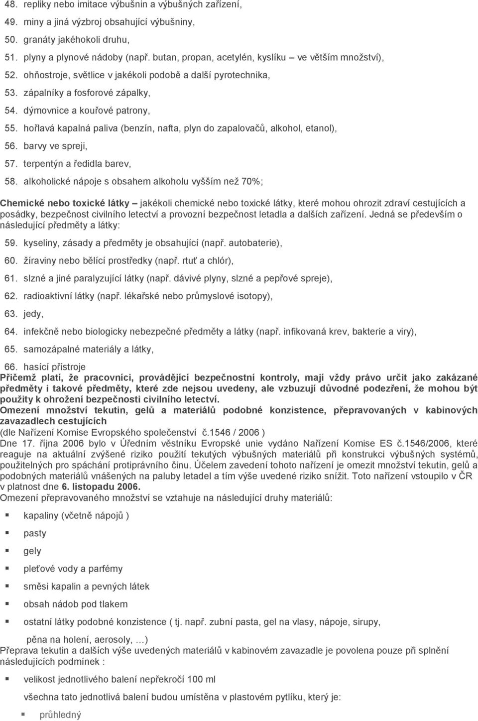 hořlavá kapalná paliva (benzín, nafta, plyn do zapalovačů, alkohol, etanol), 56. barvy ve spreji, 57. terpentýn a ředidla barev, 58.