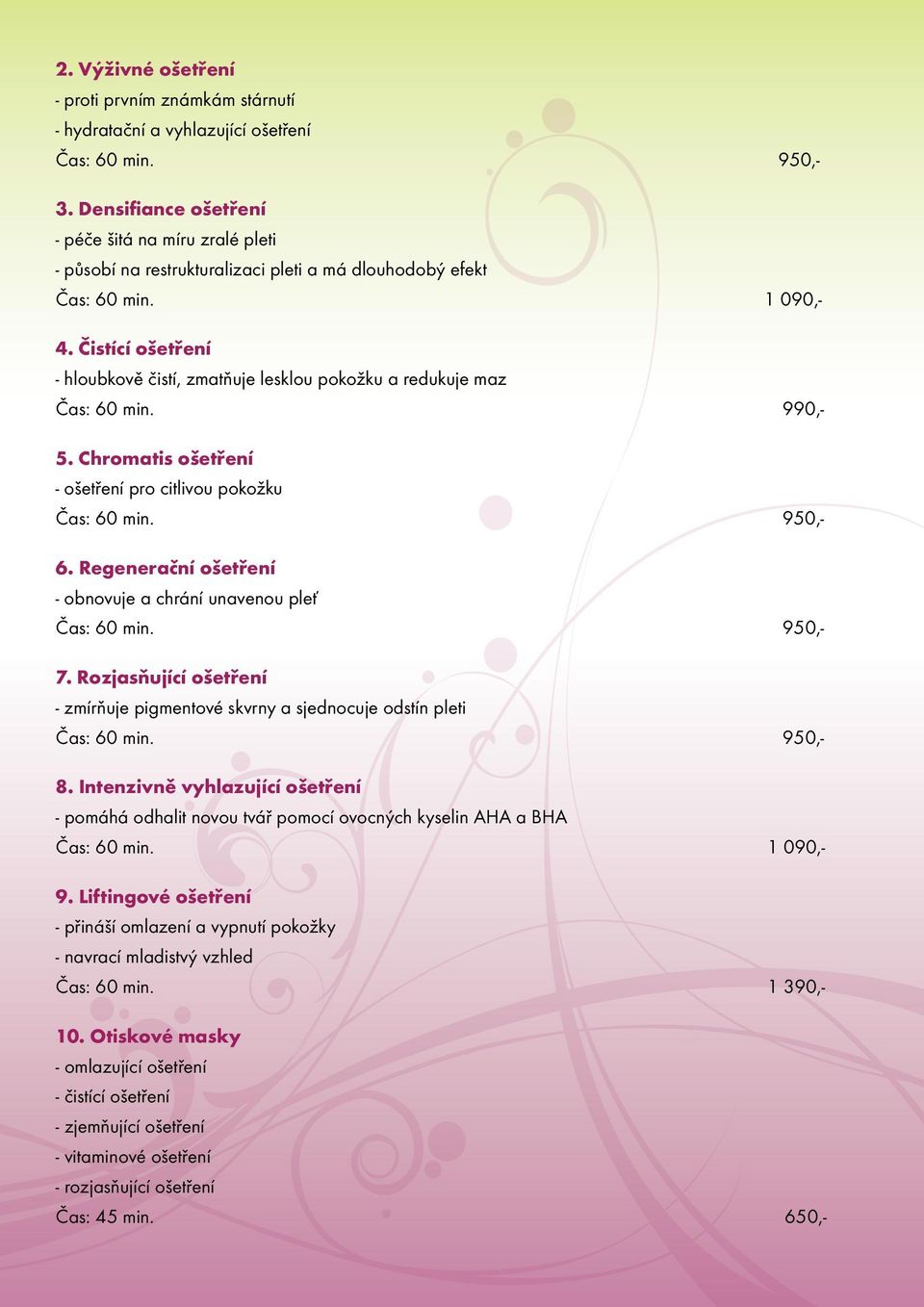 Čistící ošetření - hloubkově čistí, zmatňuje lesklou pokožku a redukuje maz Čas: 60 min. 990,- 5. Chromatis ošetření - ošetření pro citlivou pokožku Čas: 60 min. 950,- 6.