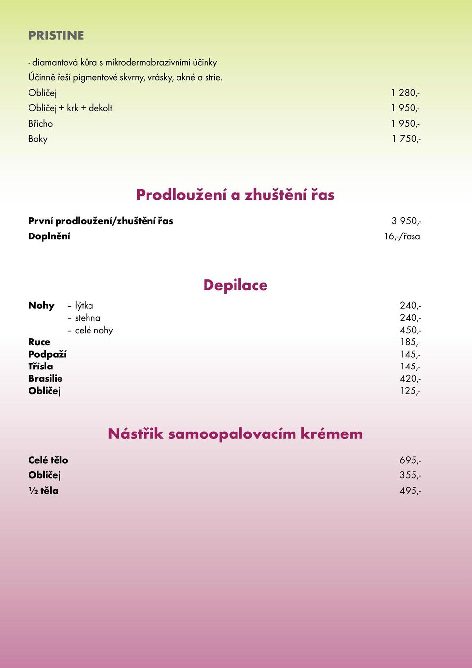 prodloužení/zhuštění řas 3 950,- Doplnění 16,-/řasa Depilace Nohy lýtka 240,- stehna 240,- celé nohy 450,- Ruce