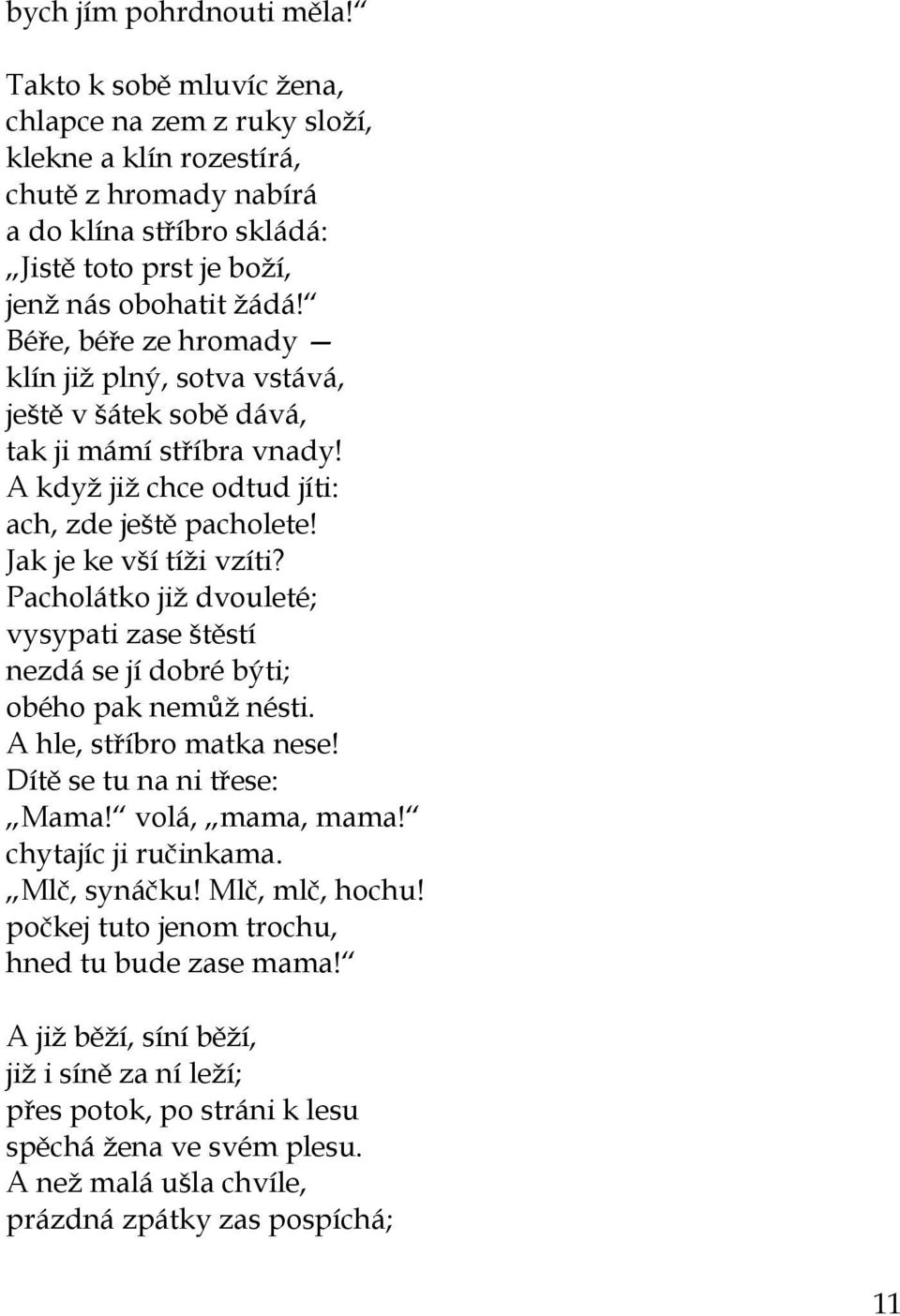 Béře, béře ze hromady klín jiţ plný, sotva vstává, ještě v šátek sobě dává, tak ji mámí stříbra vnady! A kdyţ jiţ chce odtud jíti: ach, zde ještě pacholete! Jak je ke vší tíţi vzíti?