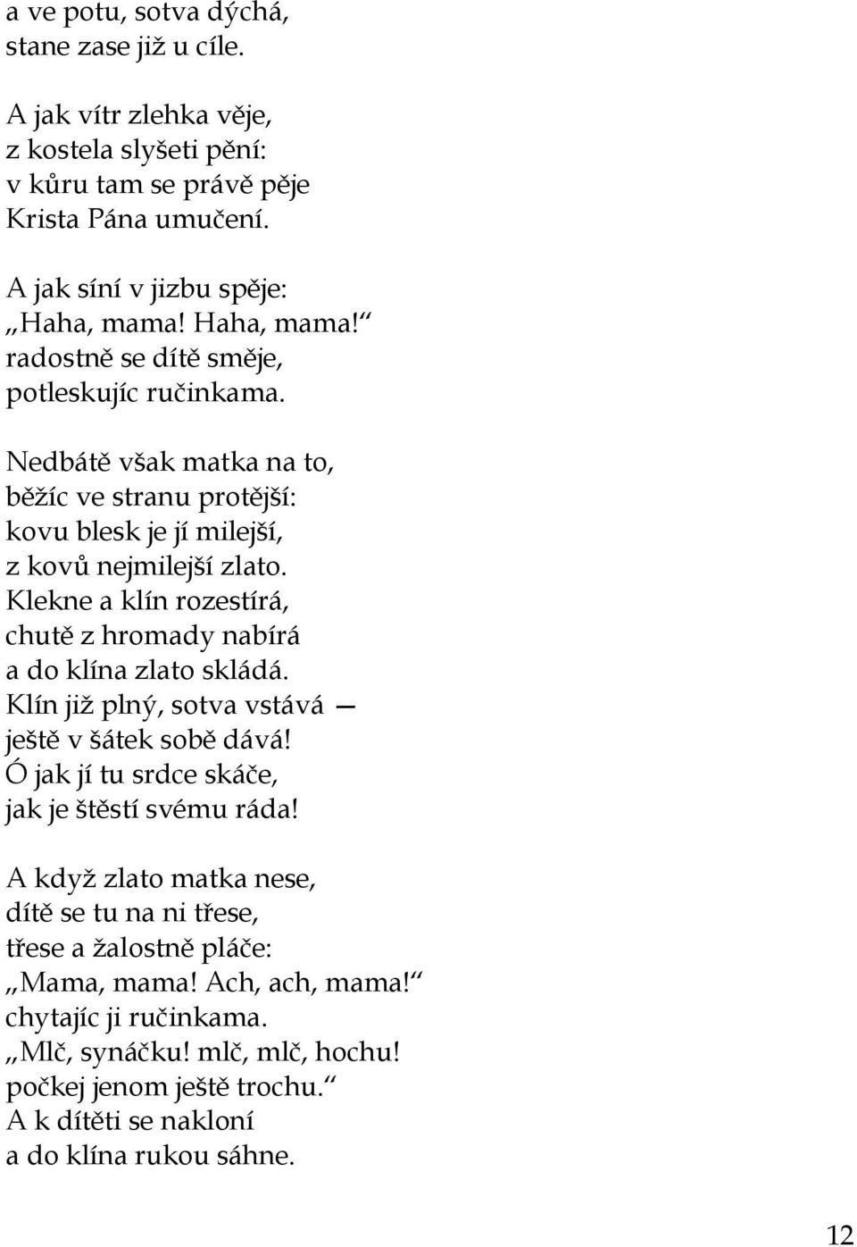 Klekne a klín rozestírá, chutě z hromady nabírá a do klína zlato skládá. Klín jiţ plný, sotva vstává ještě v šátek sobě dává! Ó jak jí tu srdce skáče, jak je štěstí svému ráda!