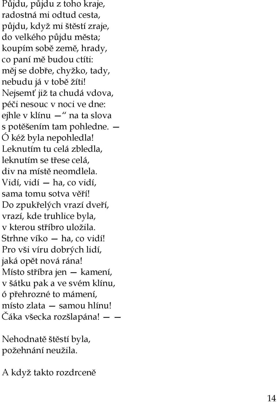 Leknutím tu celá zbledla, leknutím se třese celá, div na místě neomdlela. Vidí, vidí ha, co vidí, sama tomu sotva věří! Do zpukřelých vrazí dveří, vrazí, kde truhlice byla, v kterou stříbro uloţila.