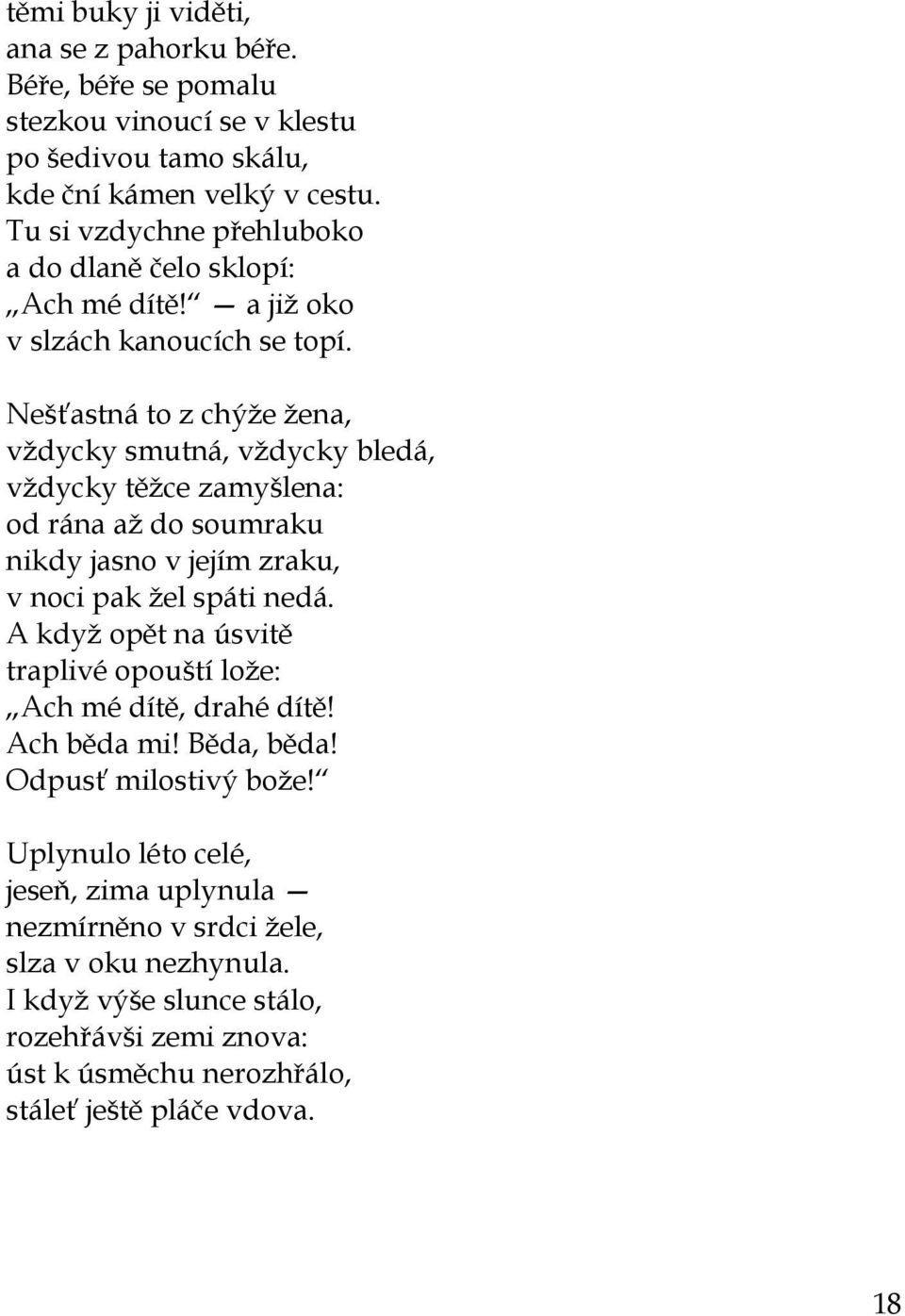 Nešťastná to z chýţe ţena, vţdycky smutná, vţdycky bledá, vţdycky těţce zamyšlena: od rána aţ do soumraku nikdy jasno v jejím zraku, v noci pak ţel spáti nedá.