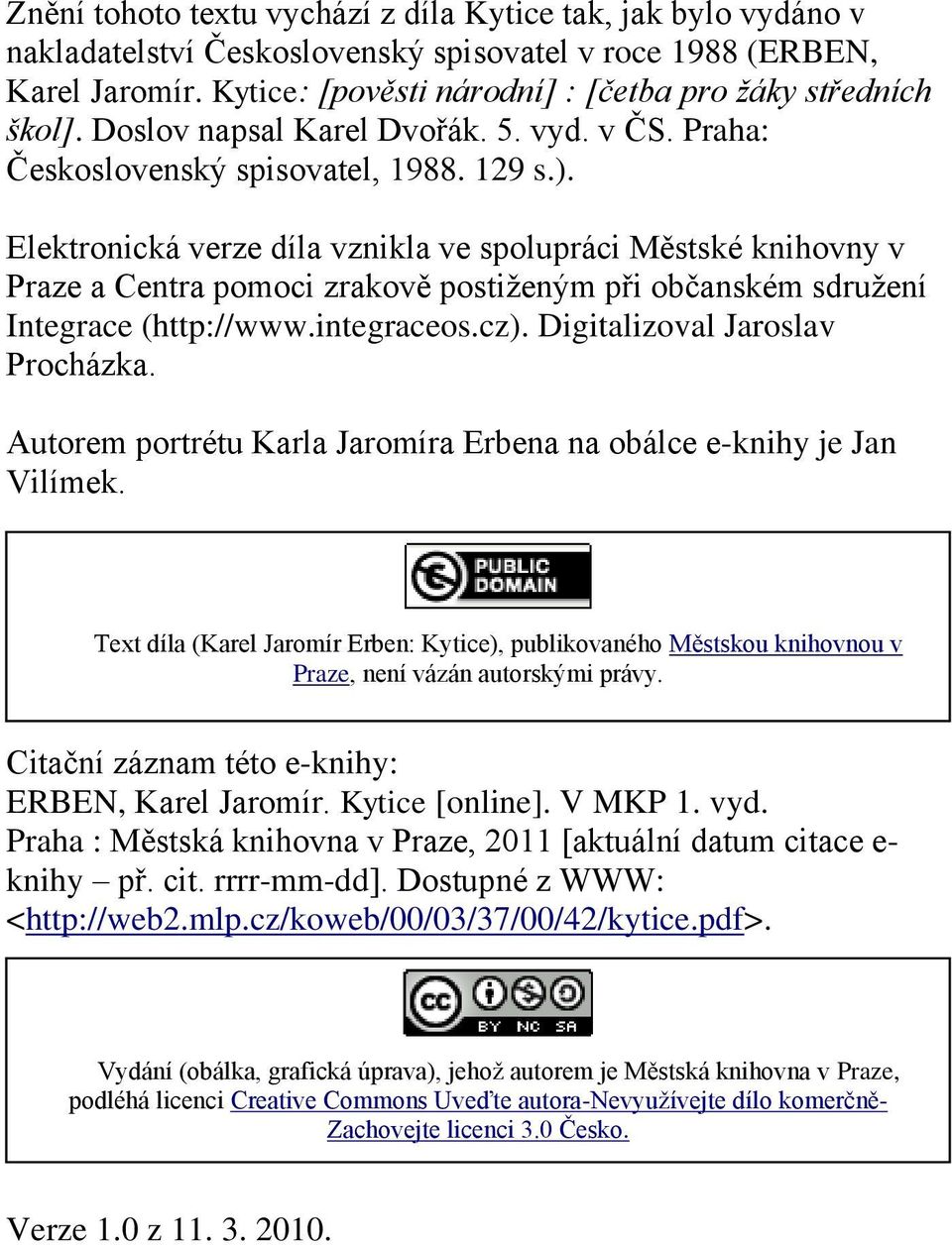 Elektronická verze díla vznikla ve spolupráci Městské knihovny v Praze a Centra pomoci zrakově postiženým při občanském sdružení Integrace (http://www.integraceos.cz).