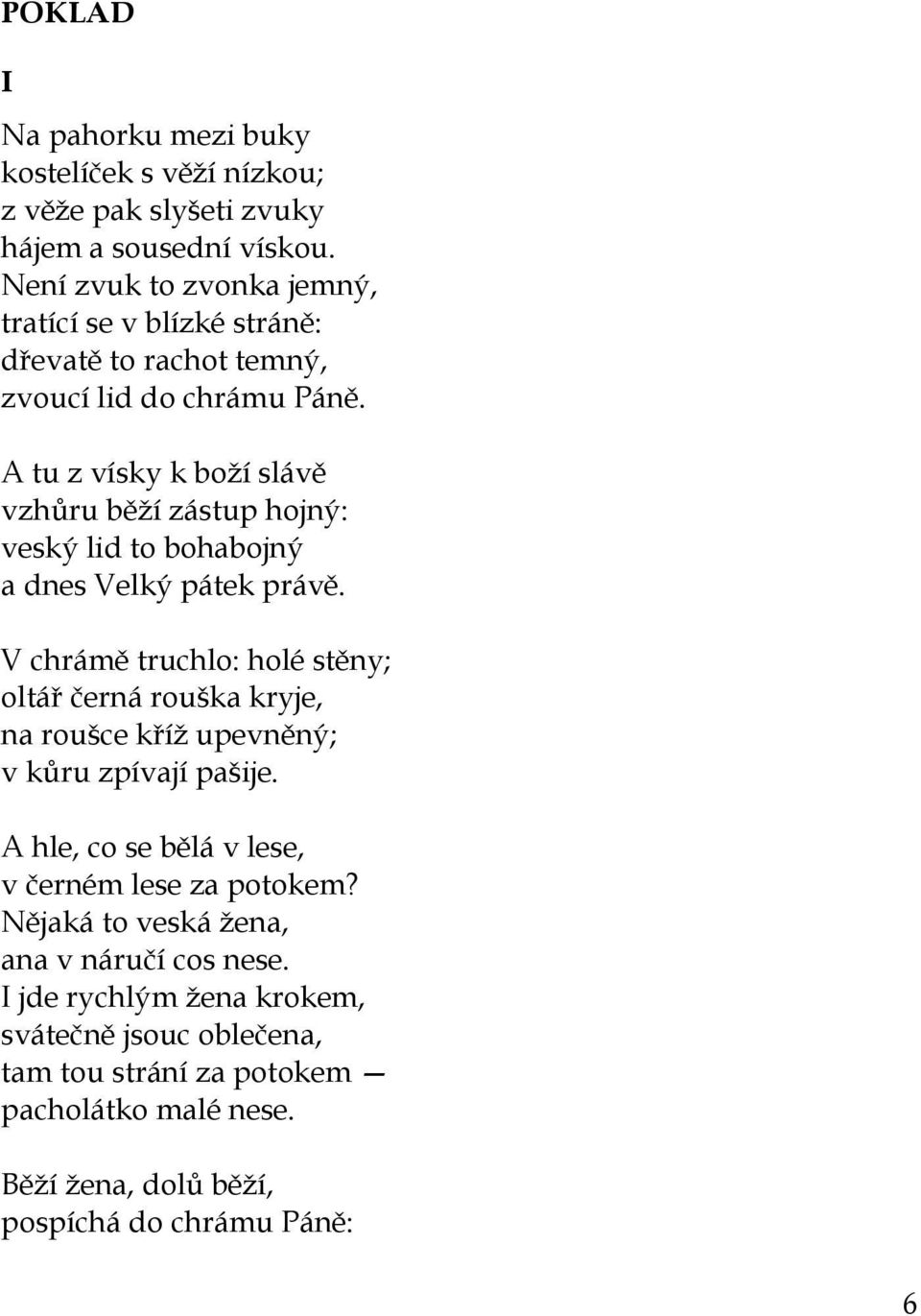A tu z vísky k boţí slávě vzhůru běţí zástup hojný: veský lid to bohabojný a dnes Velký pátek právě.