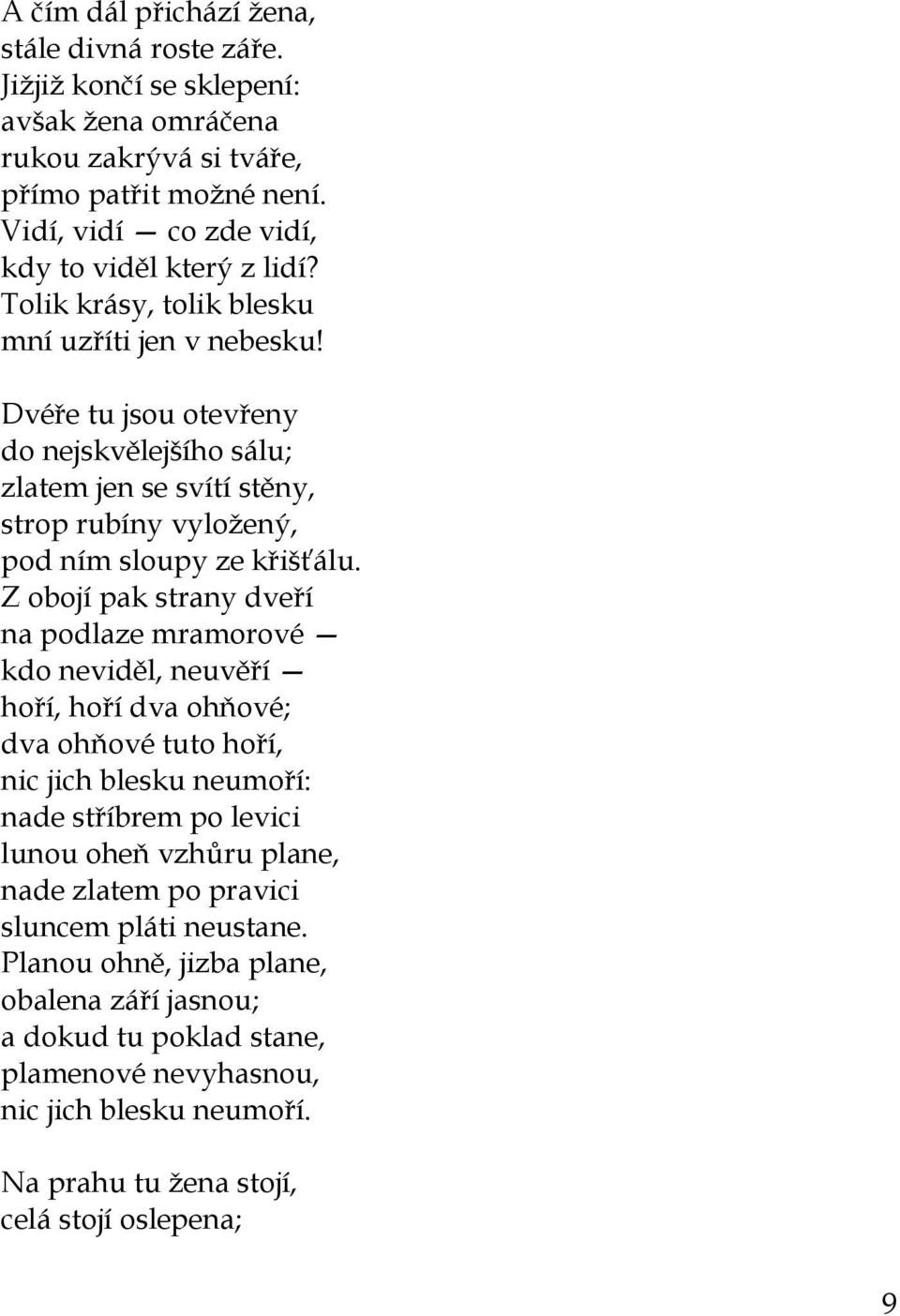Dvéře tu jsou otevřeny do nejskvělejšího sálu; zlatem jen se svítí stěny, strop rubíny vyloţený, pod ním sloupy ze křišťálu.