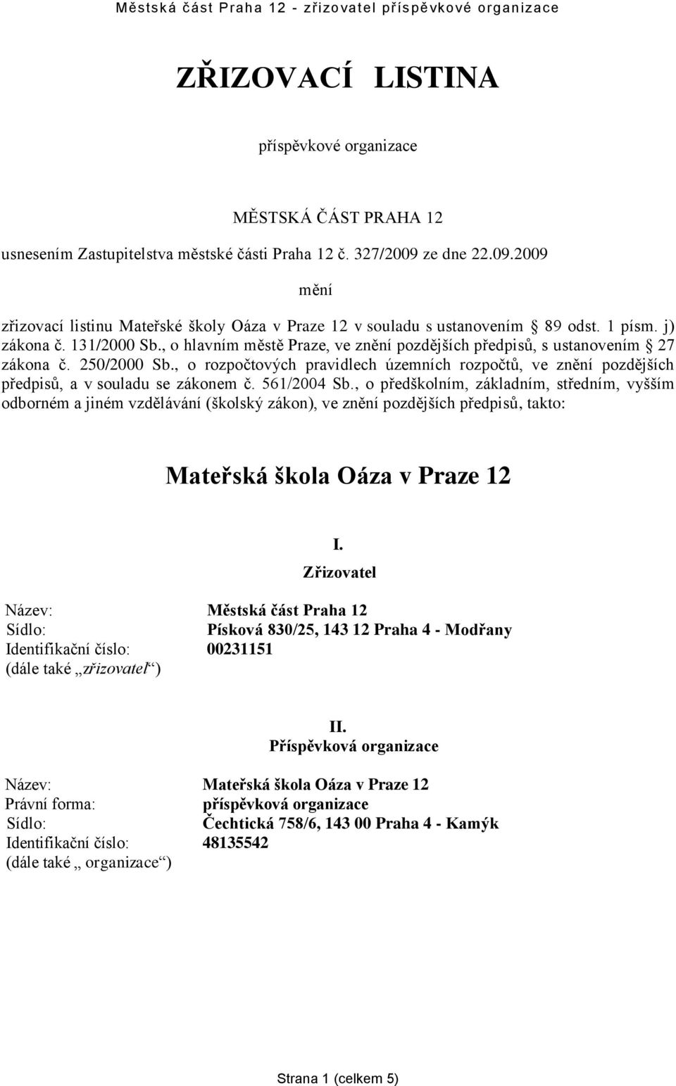 , o hlavním městě Praze, ve znění pozdějších předpisů, s ustanovením 27 zákona č. 250/2000 Sb., o rozpočtových pravidlech územních rozpočtů, ve znění pozdějších předpisů, a v souladu se zákonem č.