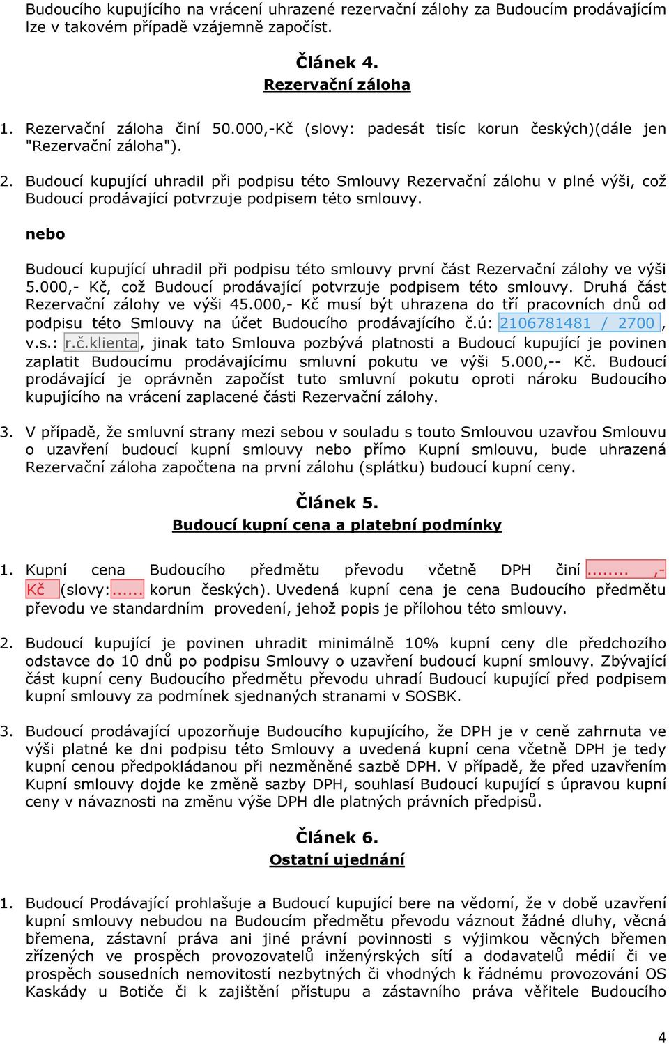 Budoucí kupující uhradil při podpisu této Smlouvy Rezervační zálohu v plné výši, což Budoucí prodávající potvrzuje podpisem této smlouvy.