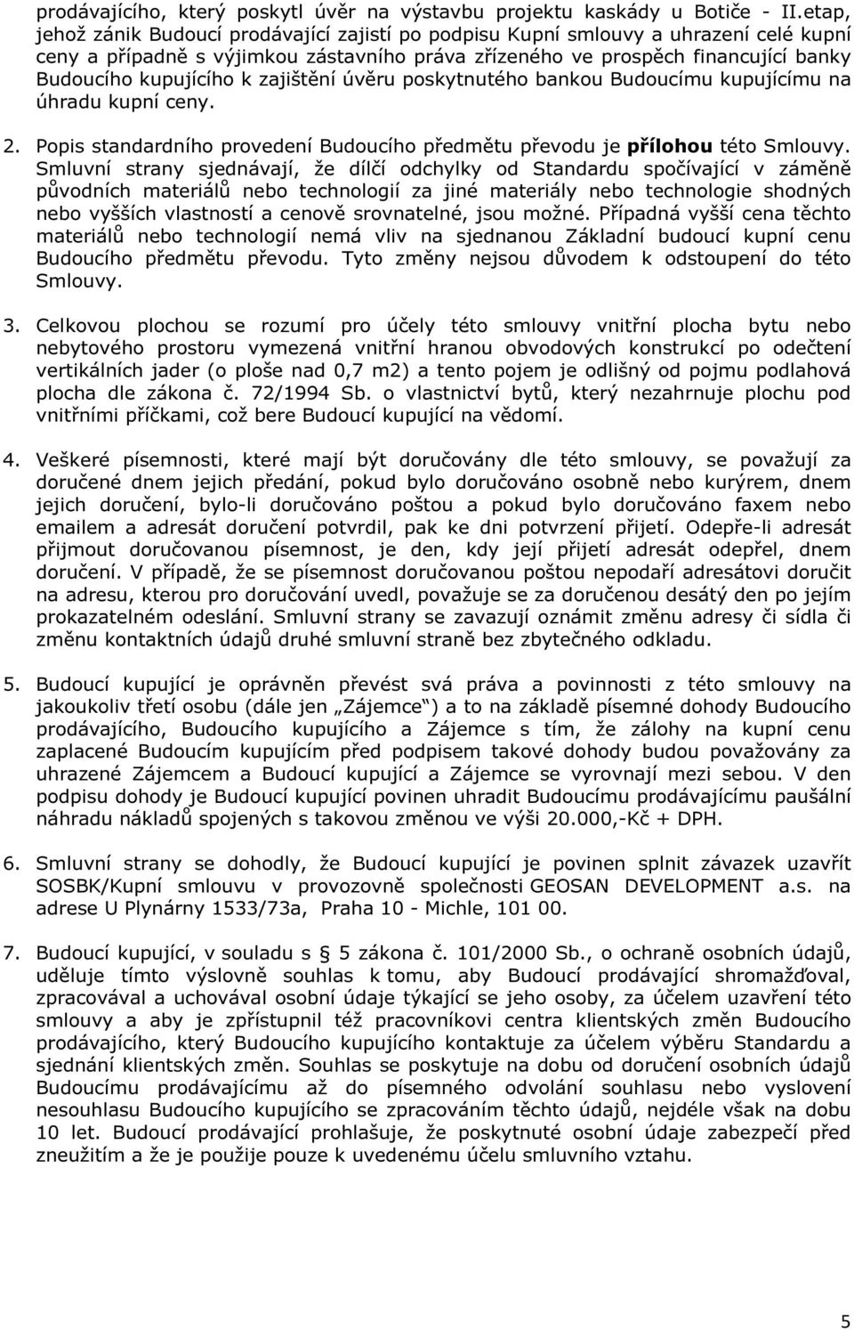 zajištění úvěru poskytnutého bankou Budoucímu kupujícímu na úhradu kupní ceny. 2. Popis standardního provedení Budoucího předmětu převodu je přílohou této Smlouvy.