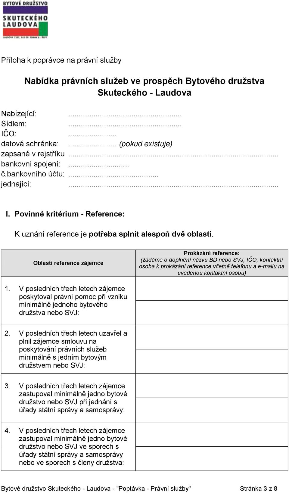 Oblasti reference zájemce Prokázání reference: (žádáme o doplnění názvu BD nebo SVJ, IČO, kontaktní osoba k prokázání reference včetně telefonu a e-mailu na uvedenou kontaktní osobu) 1.