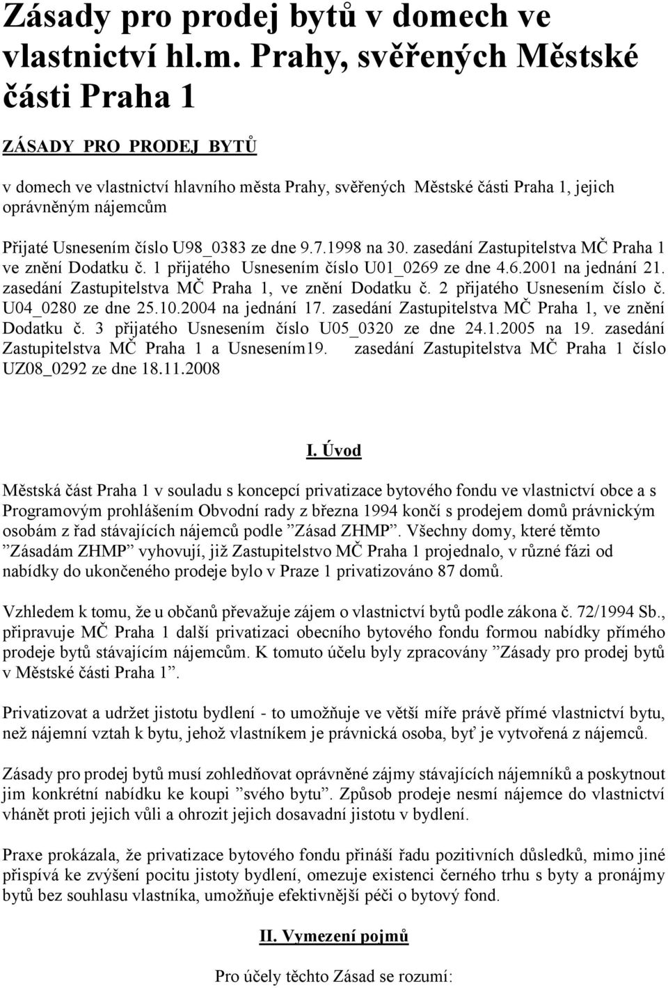 Prahy, svěřených Městské části Praha 1 ZÁSADY PRO PRODEJ BYTŮ v domech ve vlastnictví hlavního města Prahy, svěřených Městské části Praha 1, jejich oprávněným nájemcům Přijaté Usnesením číslo