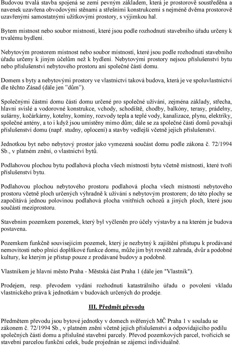 Nebytovým prostorem místnost nebo soubor místností, které jsou podle rozhodnutí stavebního úřadu určeny k jiným účelům než k bydlení.