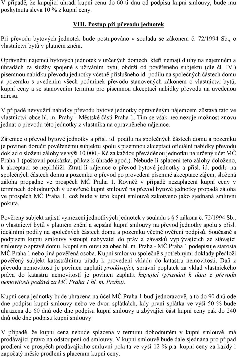 Oprávnění nájemci bytových jednotek v určených domech, kteří nemají dluhy na nájemném a úhradách za služby spojené s užíváním bytu, obdrží od pověřeného subjektu (dle čl. IV.