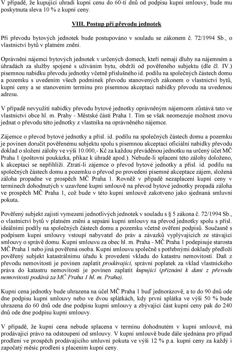 Oprávnění nájemci bytových jednotek v určených domech, kteří nemají dluhy na nájemném a úhradách za služby spojené s užíváním bytu, obdrží od pověřeného subjektu (dle čl. IV.