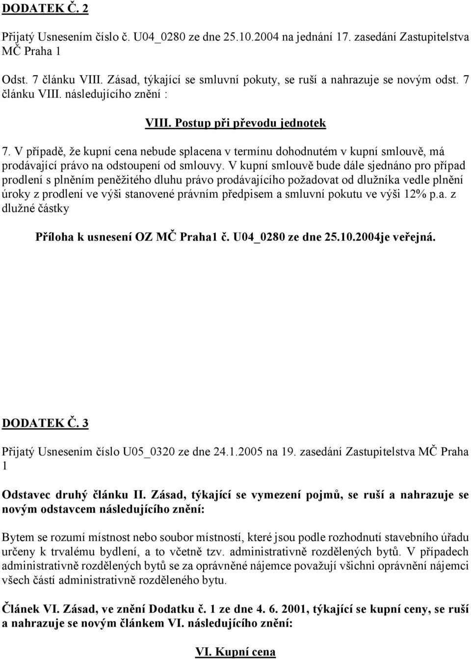 V případě, že kupní cena nebude splacena v termínu dohodnutém v kupní smlouvě, má prodávající právo na odstoupení od smlouvy.