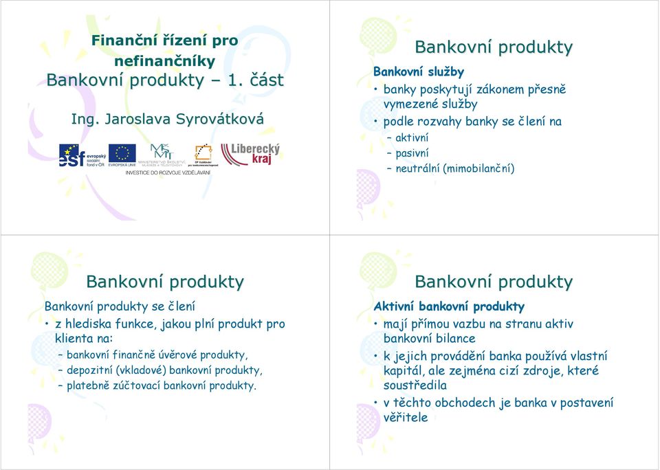 (mimobilanční) se člení z hlediska funkce, jakou plní produkt pro klienta na: bankovní finančně úvěrové produkty, depozitní (vkladové) bankovní