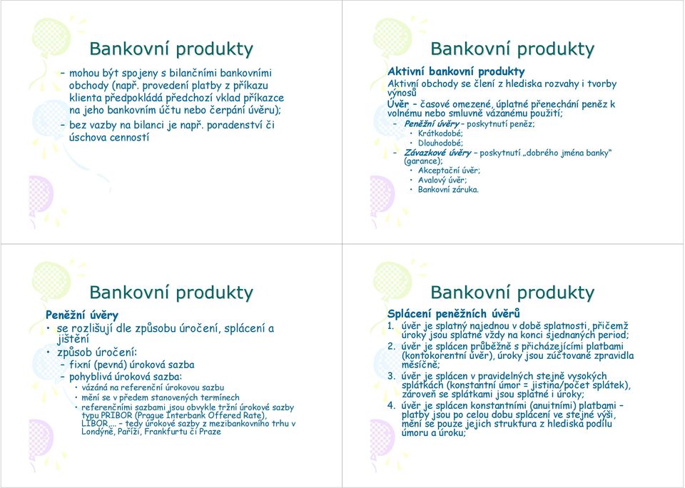 poradenství či úschova cenností Aktivní bankovní produkty Aktivní obchody se člení z hlediska rozvahy i tvorby výnosů Úvěr časové omezené, úplatné přenechání peněz k volnému nebo smluvně vázanému