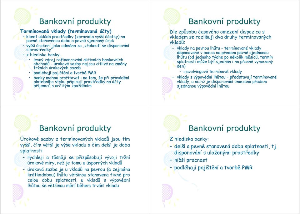 profitovat i na tom, že při provádění platebního styku připisují prostředky na účty příjemců s určitým zpožděním Dle způsobu časového omezení dispozice s vkladem se rozlišují dva druhy termínovaných