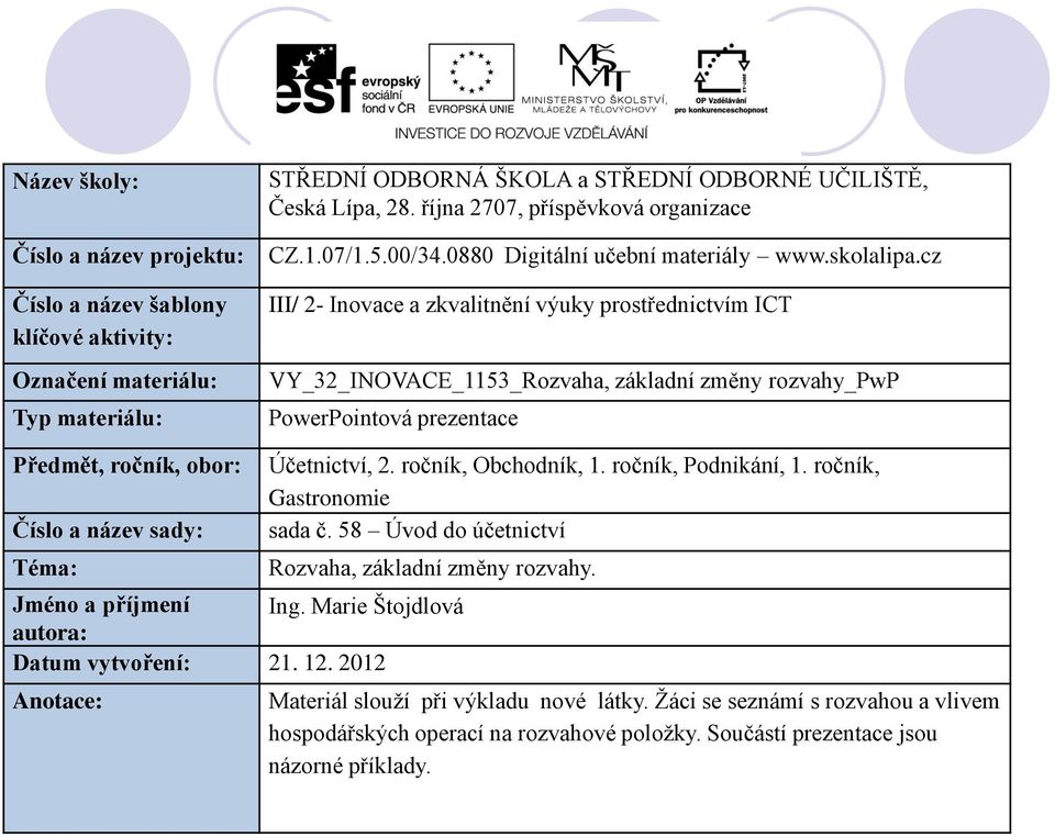 cz III/ 2- Inovace a zkvalitnění výuky prostřednictvím ICT VY_32_INOVACE_1153_Rozvaha, základní změny rozvahy_pwp PowerPointová prezentace Předmět, ročník, obor: Číslo a název sady: Téma: Účetnictví,