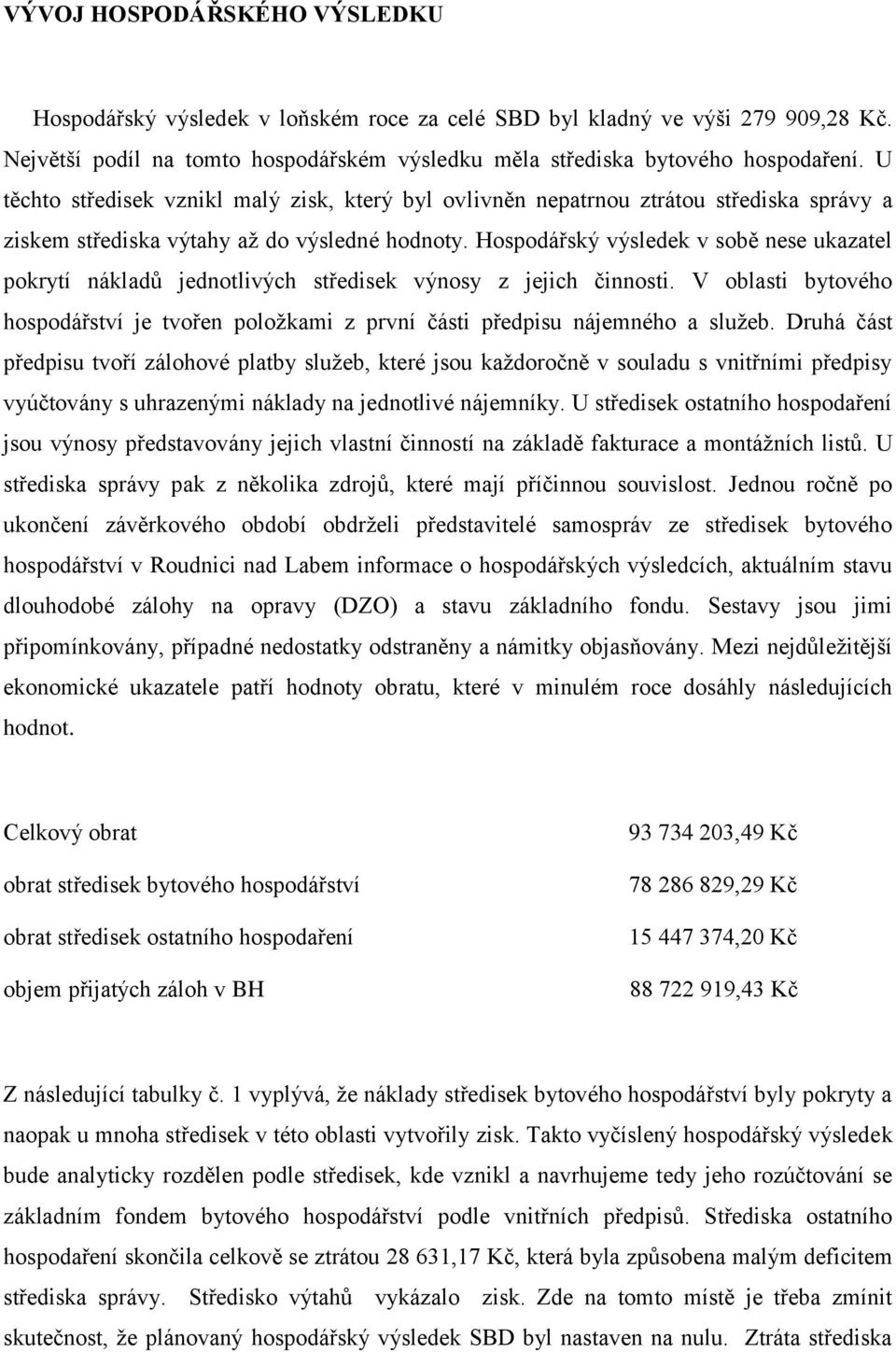 Hospodářský výsledek v sobě nese ukazatel pokrytí nákladů jednotlivých středisek výnosy z jejich činnosti.