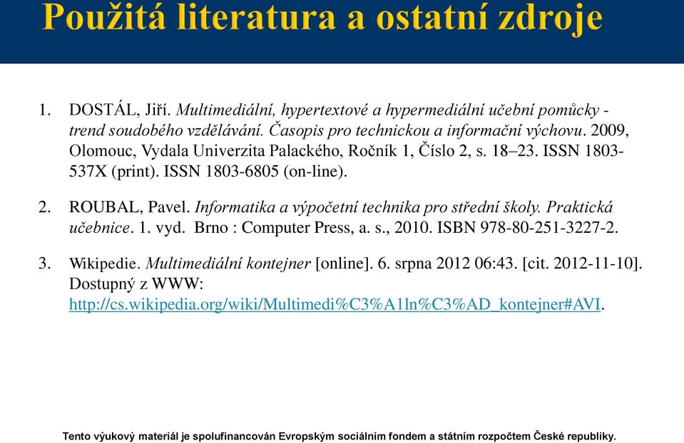 Informatika a výpočetní technika pro střední školy. Praktická učebnice. 1. vyd. Brno : Computer Press, a. s., 2010. ISBN 978-80-251-3227-2. 3. Wikipedie.