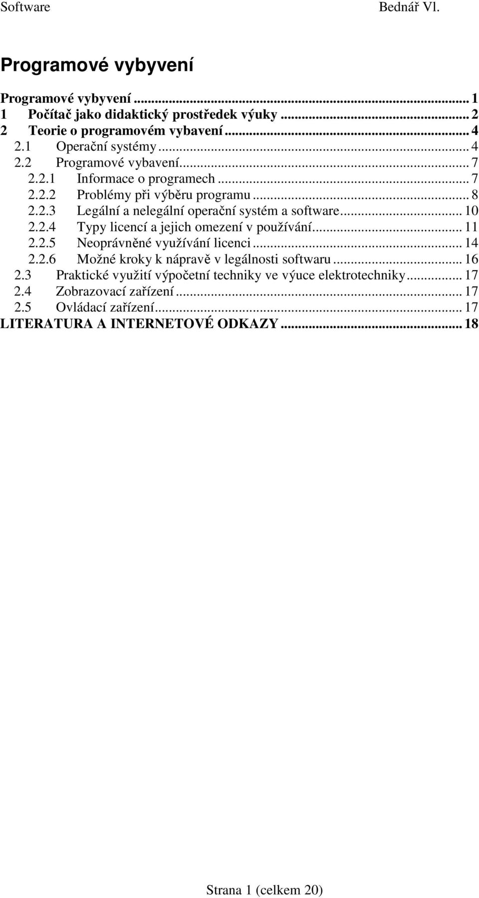 .. 11 2.2.5 Neoprávněné využívání licenci... 14 2.2.6 Možné kroky k nápravě v legálnosti softwaru... 16 2.