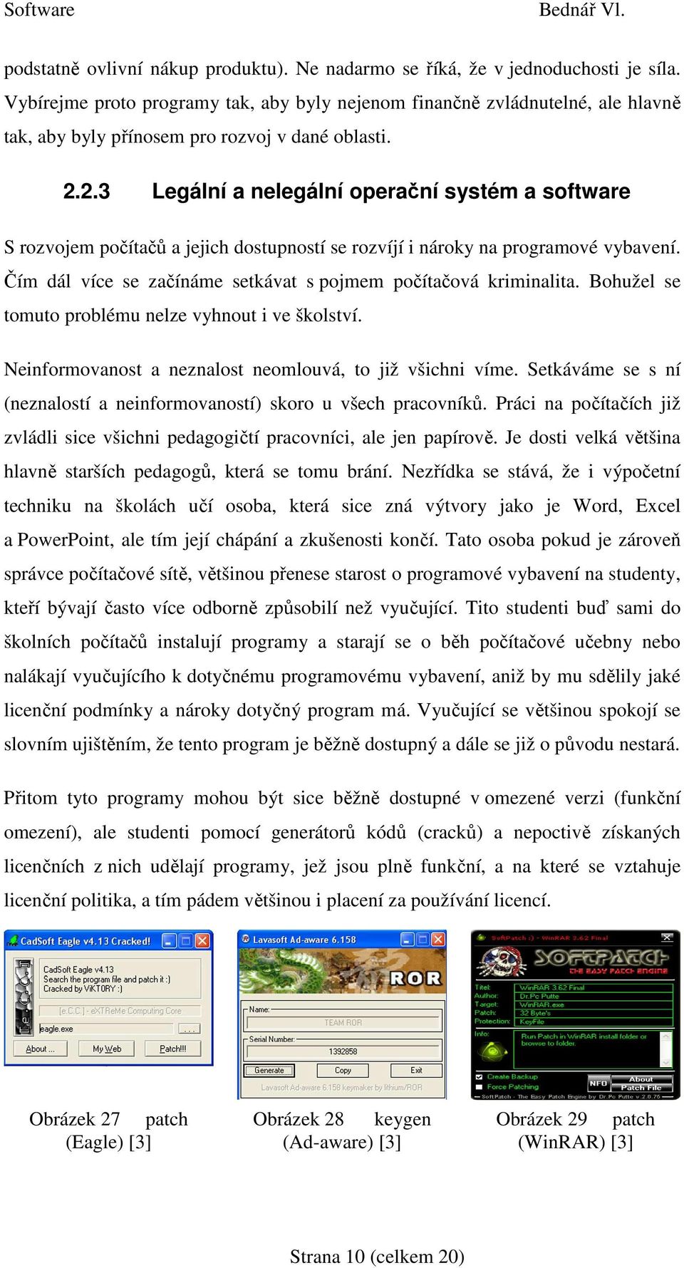 2.3 Legální a nelegální operační systém a software S rozvojem počítačů a jejich dostupností se rozvíjí i nároky na programové vybavení.