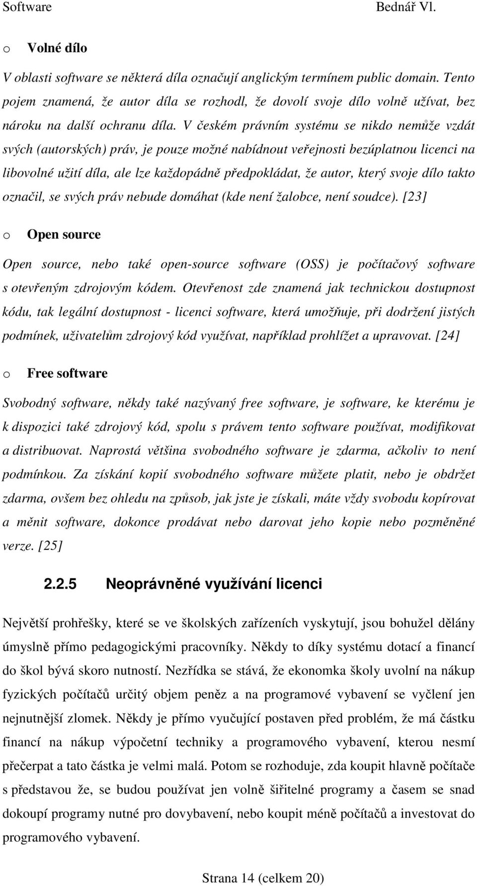 V českém právním systému se nikdo nemůže vzdát svých (autorských) práv, je pouze možné nabídnout veřejnosti bezúplatnou licenci na libovolné užití díla, ale lze každopádně předpokládat, že autor,