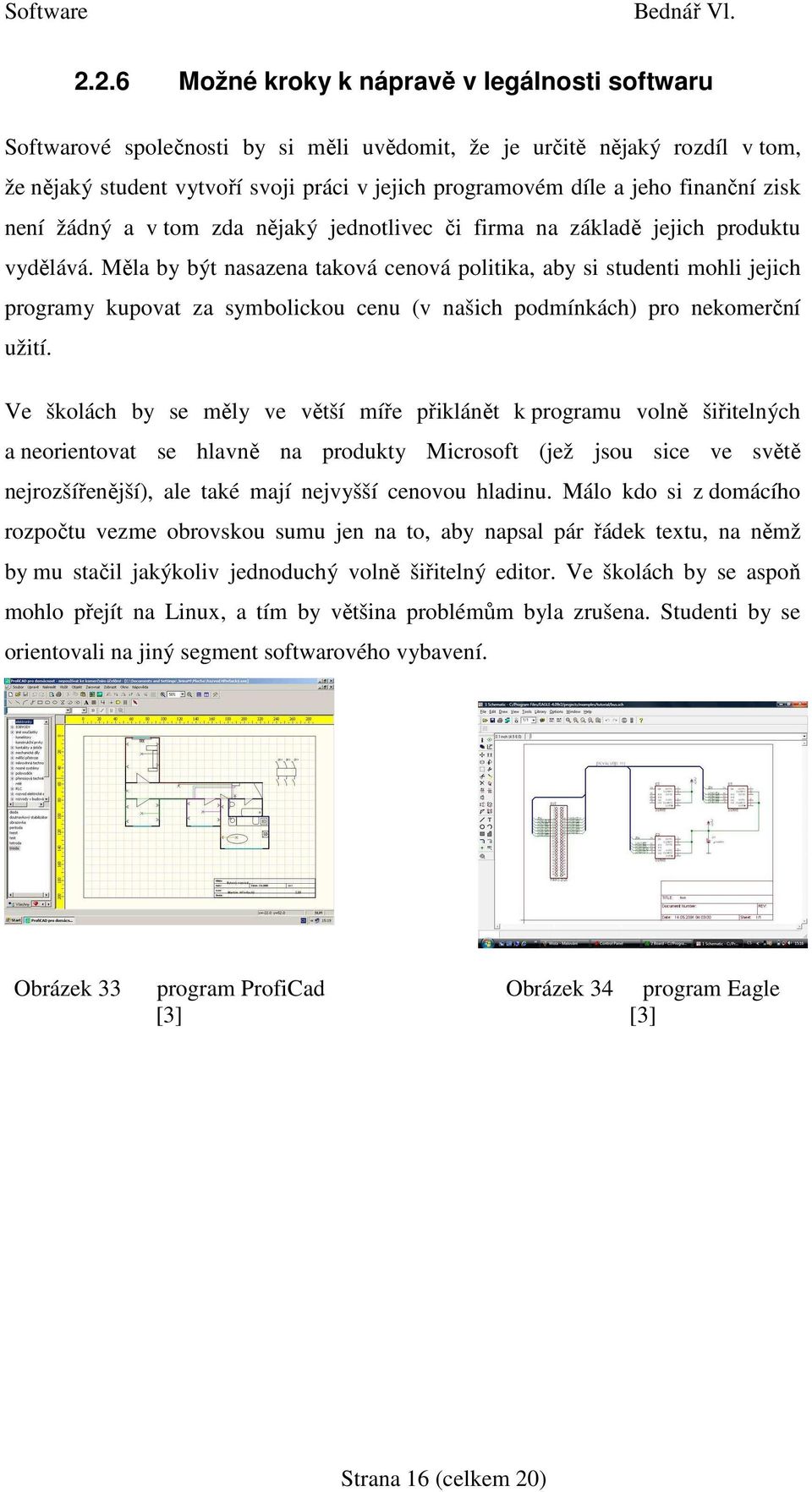 Měla by být nasazena taková cenová politika, aby si studenti mohli jejich programy kupovat za symbolickou cenu (v našich podmínkách) pro nekomerční užití.