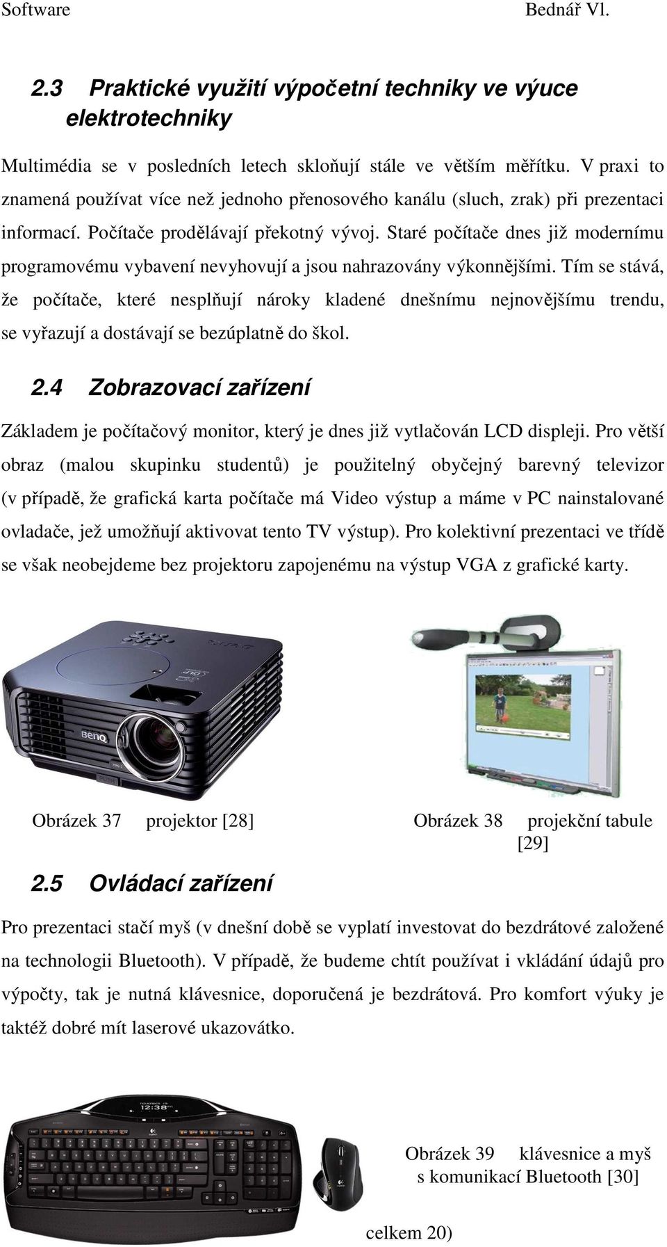Staré počítače dnes již modernímu programovému vybavení nevyhovují a jsou nahrazovány výkonnějšími.