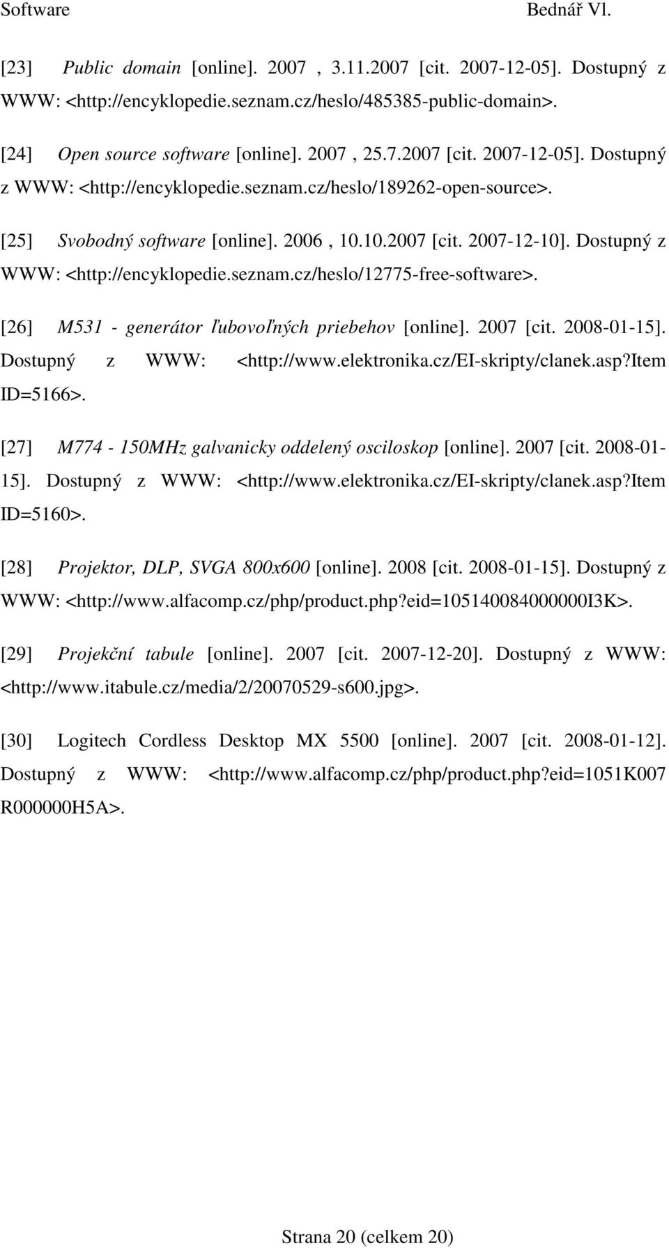 2007 [cit. 2008-01-15]. Dostupný z WWW: <http://www.elektronika.cz/ei-skripty/clanek.asp?item ID=5166>. [27] M774-150MHz galvanicky oddelený osciloskop [online]. 2007 [cit. 2008-01- 15].
