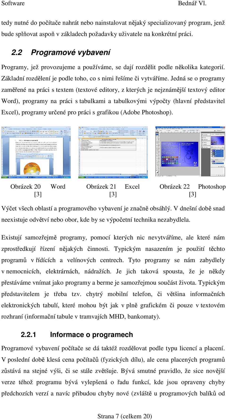 Jedná se o programy zaměřené na práci s textem (textové editory, z kterých je nejznámější textový editor Word), programy na práci s tabulkami a tabulkovými výpočty (hlavní představitel Excel),