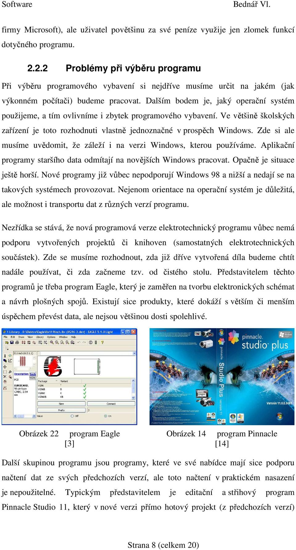 Dalším bodem je, jaký operační systém použijeme, a tím ovlivníme i zbytek programového vybavení. Ve většině školských zařízení je toto rozhodnuti vlastně jednoznačné v prospěch Windows.