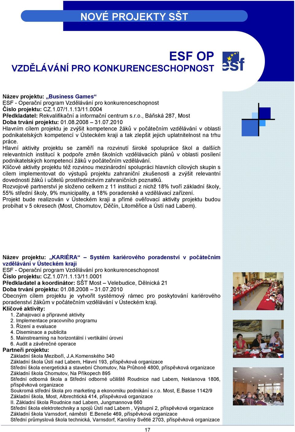 2010 Hlavním cílem projektu je zvýšit kompetence žáků v počátečním vzdělávání v oblasti podnikatelských kompetencí v Ústeckém kraji a tak zlepšit jejich uplatnitelnost na trhu práce.