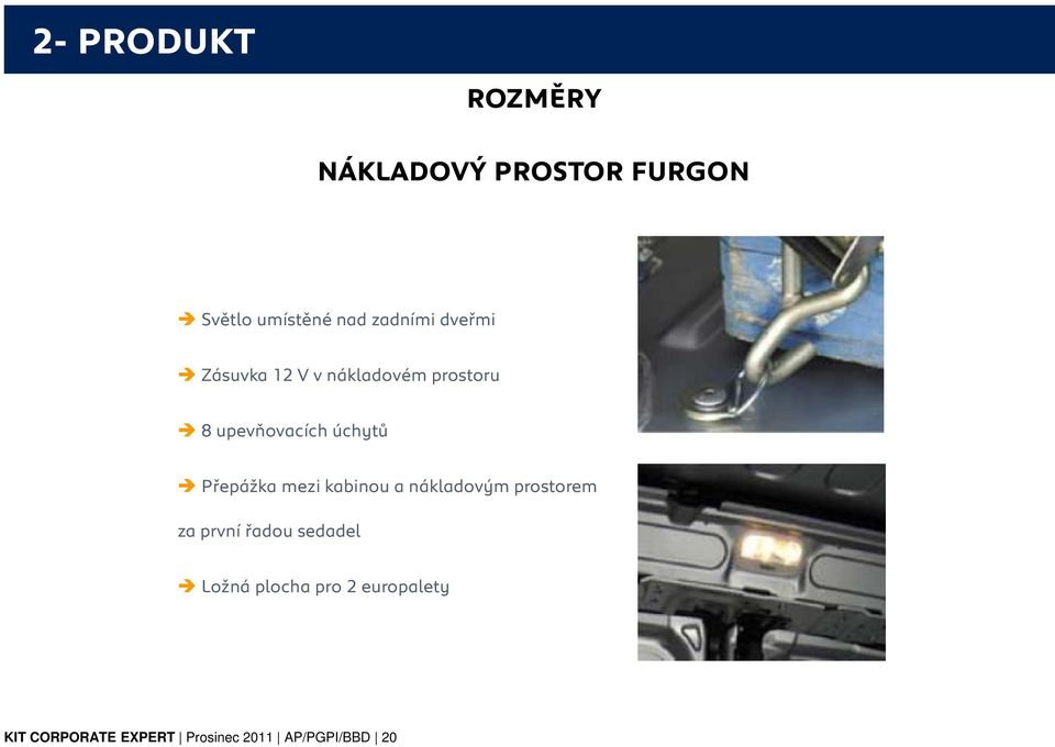 úchytů Přepážka mezi kabinou a nákladovým prostorem za první řadou