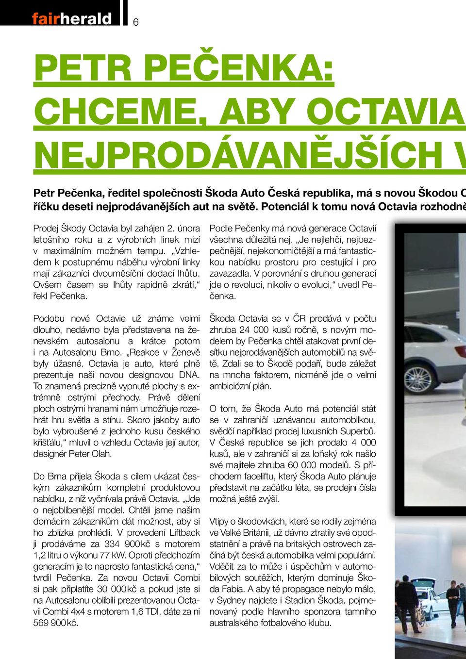 Vzhledem k postupnému náběhu výrobní linky mají zákazníci dvouměsíční dodací lhůtu. Ovšem časem se lhůty rapidně zkrátí, řekl Pečenka.