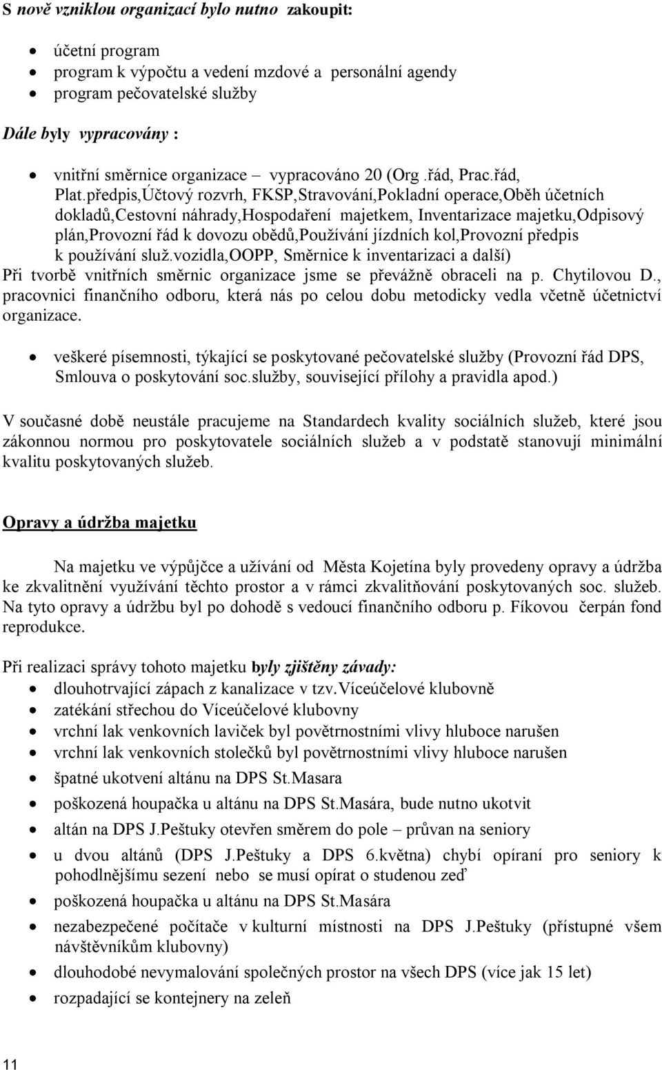 předpis,Účtový rozvrh, FKSP,Stravování,Pokladní operace,oběh účetních dokladů,cestovní náhrady,hospodaření majetkem, Inventarizace majetku,odpisový plán,provozní řád k dovozu obědů,pouţívání jízdních