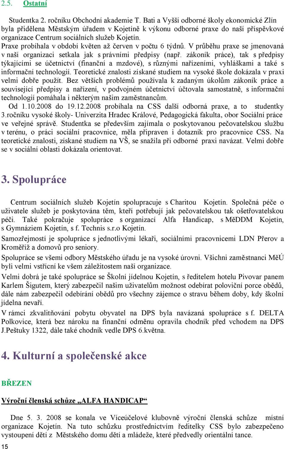 Praxe probíhala v období květen aţ červen v počtu 6 týdnů. V průběhu praxe se jmenovaná v naší organizaci setkala jak s právními předpisy (např.