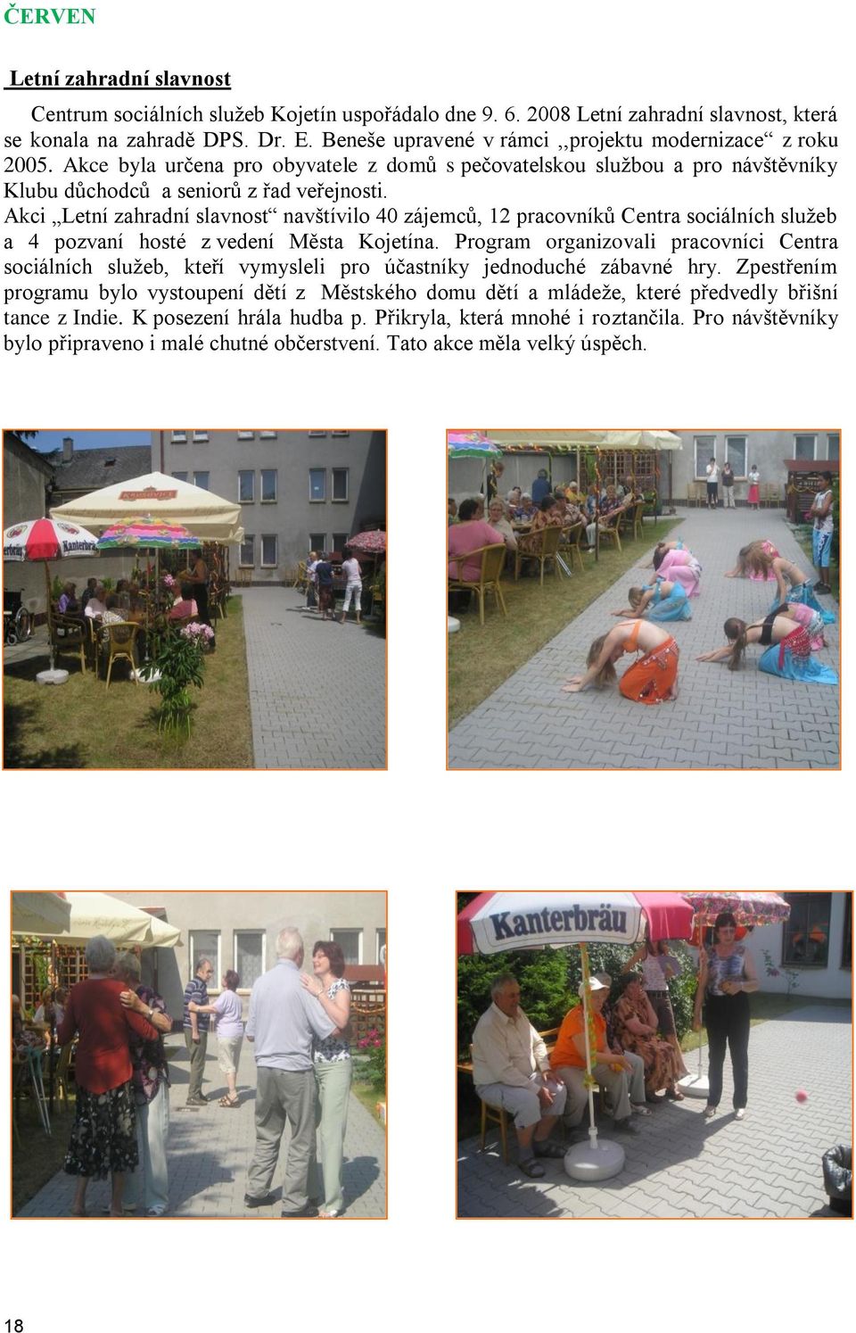 Akci Letní zahradní slavnost navštívilo 40 zájemců, 12 pracovníků Centra sociálních sluţeb a 4 pozvaní hosté z vedení Města Kojetína.