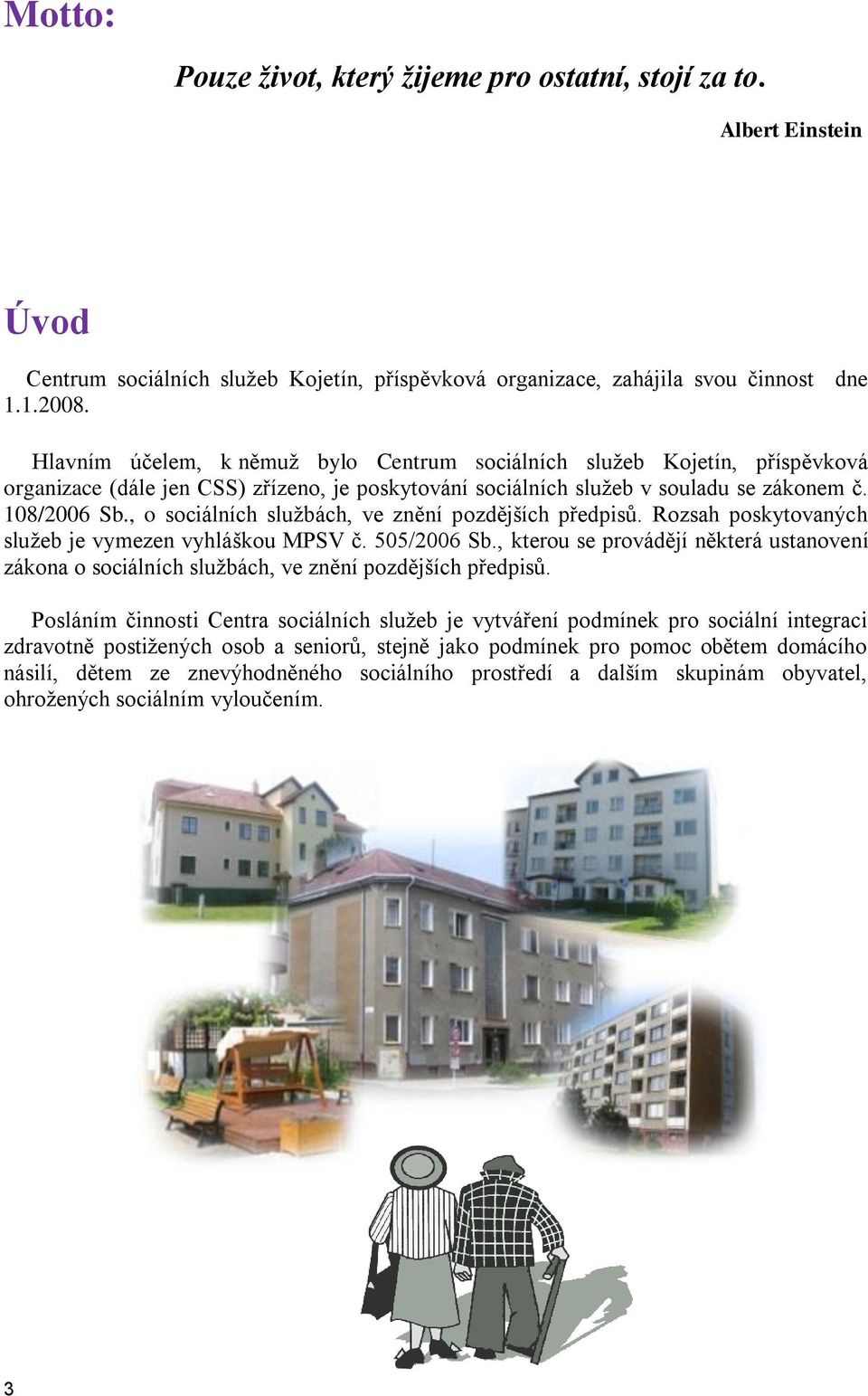 , o sociálních sluţbách, ve znění pozdějších předpisů. Rozsah poskytovaných sluţeb je vymezen vyhláškou MPSV č. 505/2006 Sb.